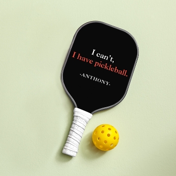 I Can't, I Have Pickleball Paddle